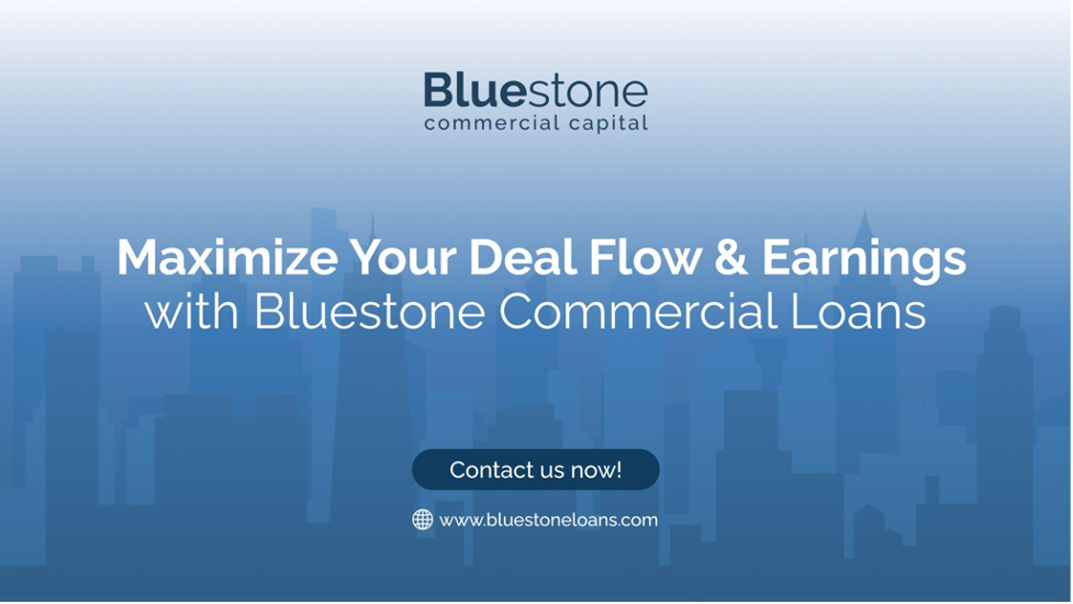 Maximize Your Deal Flow & Earnings with Bluestone Commercial Loans