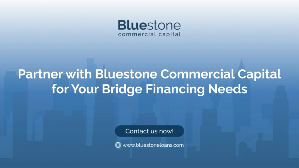 Partner with Bluestone Commercial Capital for Your Bridge Financing Needs