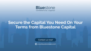 Secure the Capital You Need On Your Terms from Bluestone Capital
