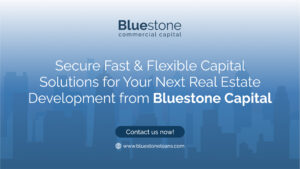 Secure Fast & Flexible Capital Solutions for Your Next Real Estate Development from Bluestone Capital