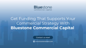 Get Funding That Supports Your Commercial Strategy With Bluestone Commercial Capital