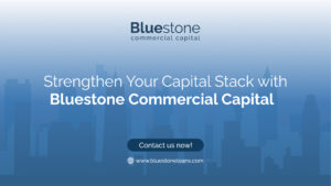 Strengthen Your Capital Stack with Bluestone Commercial Capital